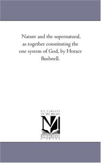 Nature and the Supernatural, As together Constituting the One System of God, by Horace Bushnell.