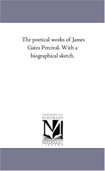 The Poetical Works of James Gates Percival. With A Biographical Sketch. Vol. 2
