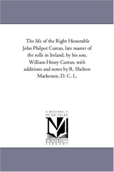 The Life of the Right Honorable John Philpot Curran, Late Master of the Rolls in Ireland, by His Son, William Henry Curran, with Additions and Notes B