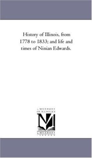 History of Illinois, From 1778 to 1833; and Life and Times of Ninian Edwards.