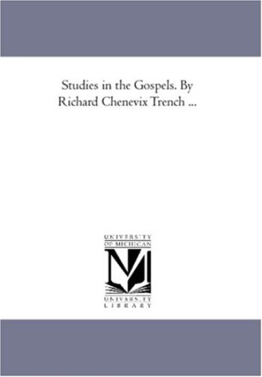 Studies in the Gospels. by Richard Chenevix Trench ...