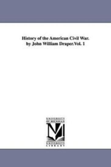 History of the American Civil War. by John William Draper.Vol. 1