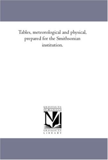 Tables, Meteorological and Physical, Prepared For the Smithsonian institution.
