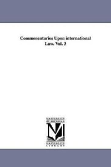Commenentaries Upon international Law. Vol. 3