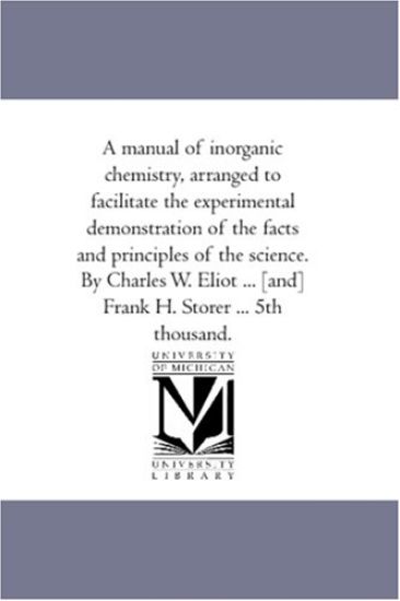 A Manual of Inorganic Chemistry, Arranged to Facilitate the Experimental Demonstration of the Facts and Principles of the Science. by Charles W. Eli