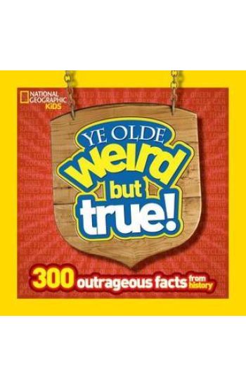 Ye Olde Weird But True!: 300 Outrageous Facts from History