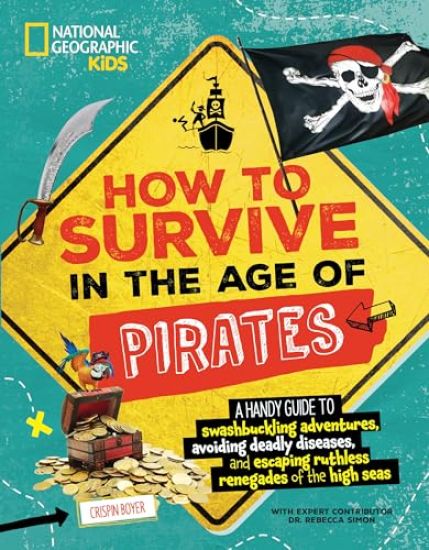 How to Survive in the Age of Pirates: A Handy Guide to Swashbuckling Adventures, Avoiding Deadly Diseases, and Escaping the Ruthless Renegades of the