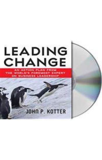 Leading Change: An Action Plan from the World's Foremost Expert on Business Leadership
