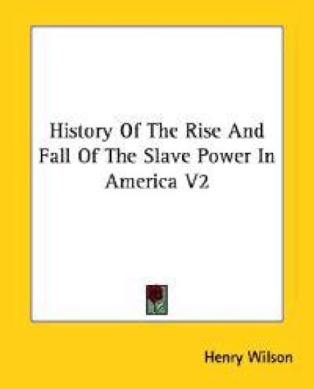 History of the Rise and Fall of the Slave Power in America – Henry Wilson, kirjan kansikuva