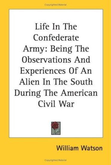 Life in the Confederate Army: Being the