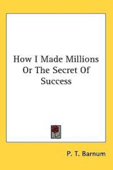 How I Made Millions or the Secret of Success