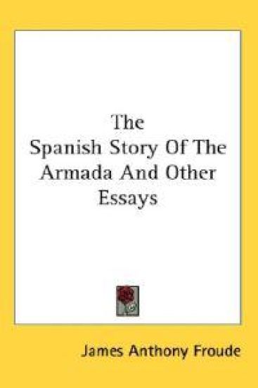 The Spanish Story of the Armada and Other Essays – James Anthony Froude, kirjan kansikuva