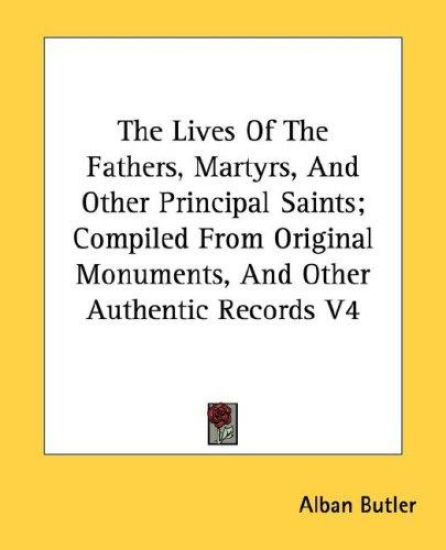 The Lives of the Fathers, Martyrs, and Other Principal Saints; Compiled from Original Monuments, and Other Authentic Records