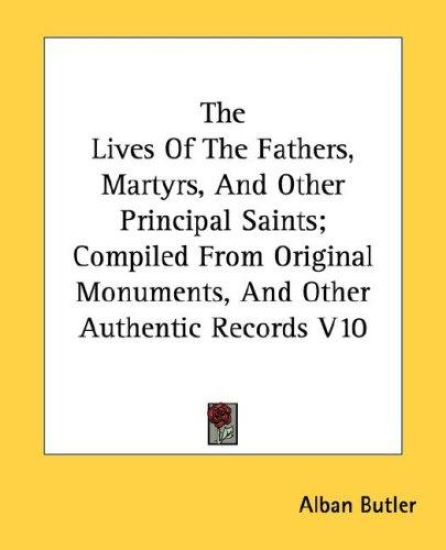 The Lives Of The Fathers, Martyrs, And Other Principal Saints; Compiled From Original Monuments, And Other Authentic Records V10