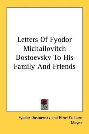 Letters of Fyodor Michailovitch Dostoevsky to His Family and Friends