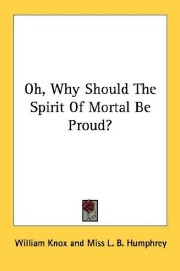 Oh, Why Should the Spirit of Mortal Be Proud?