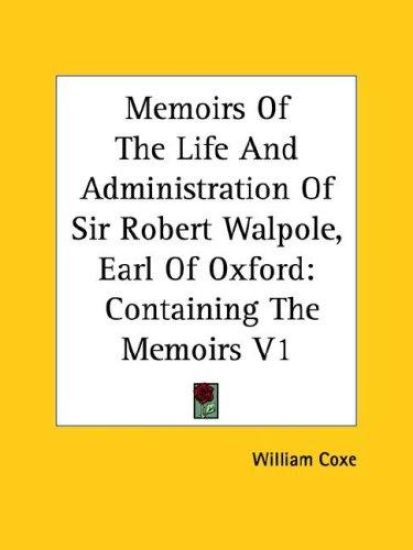Memoirs of the Life and Administration of Sir Robert Walpole, Earl of Oxford