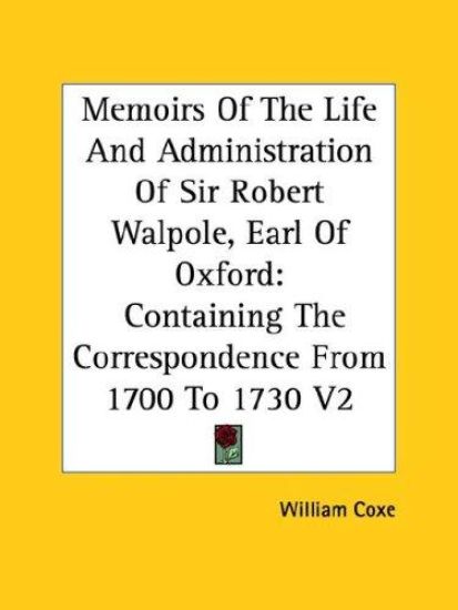 Memoirs of the Life and Administration of Sir Robert Walpole, Earl of Oxford