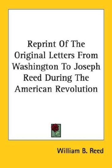 Reprint of the Original Letters from Washington to Joseph Reed During the American Revolution