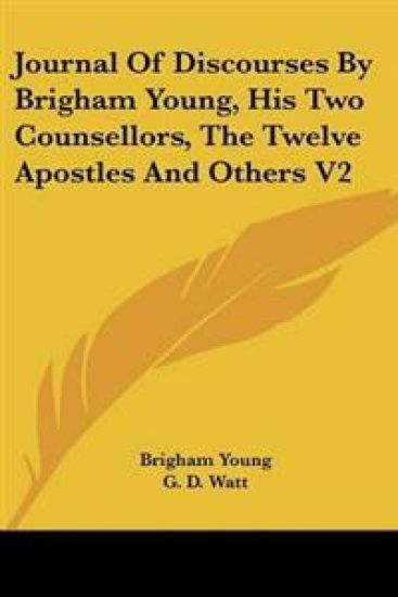Journal Of Discourses By Brigham Young, His Two Counsellors, The Twelve Apostles And Others V2
