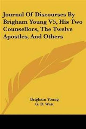 Journal Of Discourses By Brigham Young V5, His Two Counsellors, The Twelve Apostles, And Others