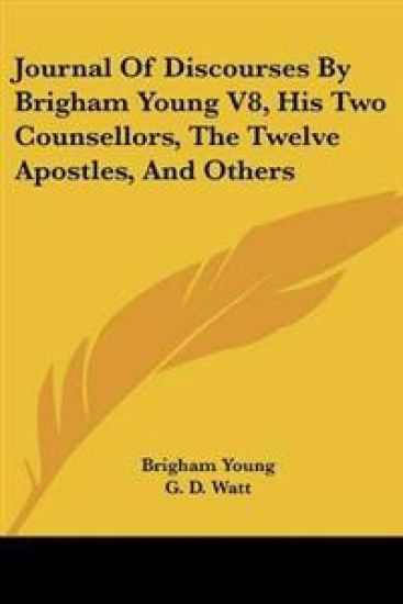 Journal Of Discourses By Brigham Young V8, His Two Counsellors, The Twelve Apostles, And Others