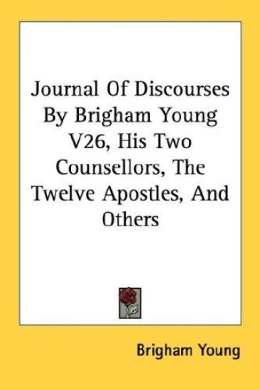 Journal of Discourses by Brigham Young, His Two Counsellors, the Twelve Apostles, and Others