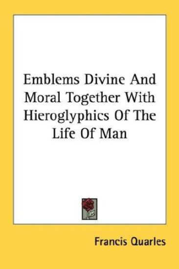 Emblems Divine and Moral Together With Hieroglyphics of the Life of Man