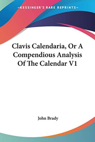 Clavis Calendaria, or a Compendious Analysis of the Calendar