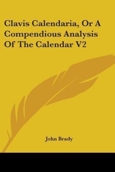 Clavis Calendaria, or a Compendious Analysis of the Calendar