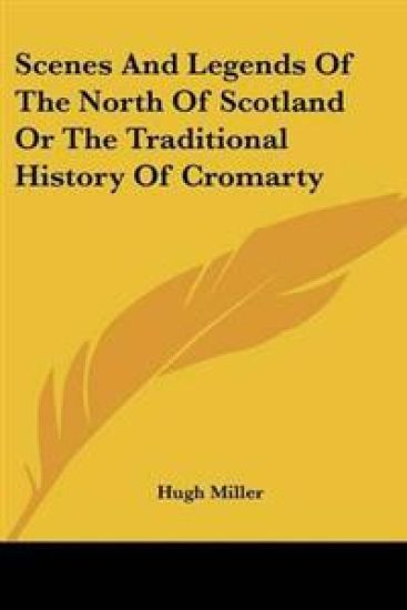 Scenes And Legends Of The North Of Scotland Or The Traditional History Of Cromarty