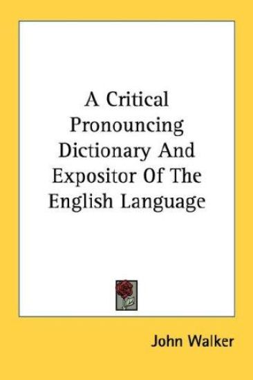 A Critical Pronouncing Dictionary And Expositor Of The English Language