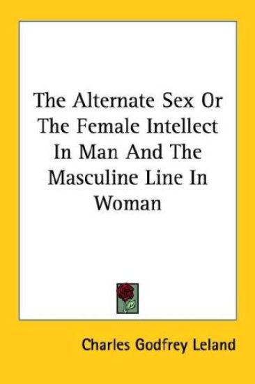 The Alternate Sex or the Female Intellect in Man and the Masculine Line in Woman