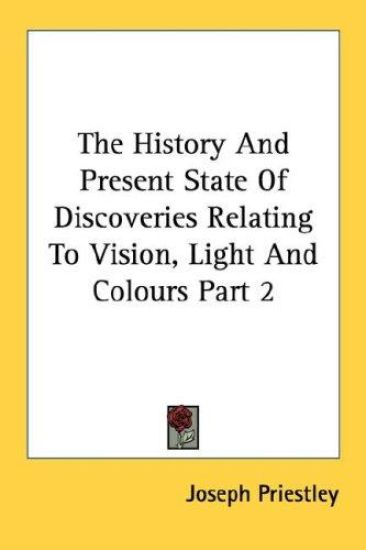 The History and Present State of Discoveries Relating to Vision, Light and Colours