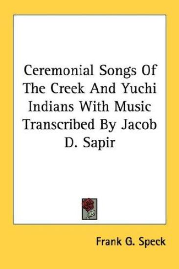 Ceremonial Songs of the Creek and Yuchi Indians With Music Transcribed by Jacob D. Sapir