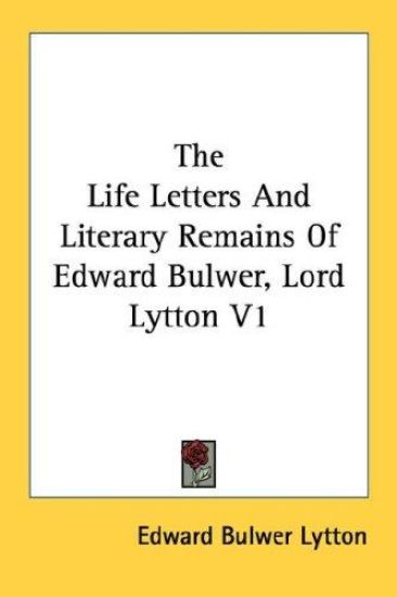The Life Letters and Literary Remains of Edward Bulwer, Lord Lytton