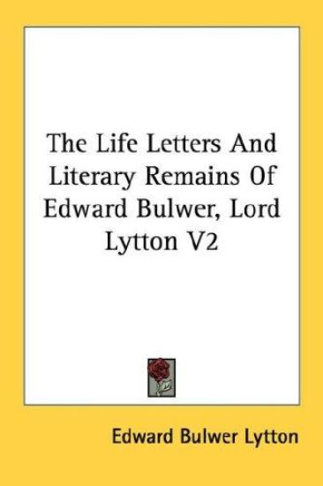 The Life Letters and Literary Remains of Edward Bulwer, Lord Lytton