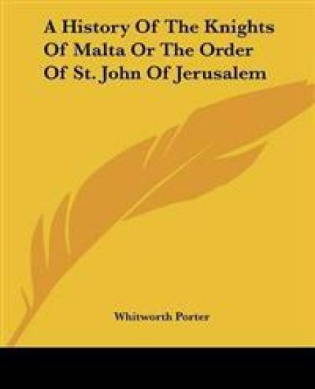 A History of the Knights of Malta or the Order of St. John of Jerusalem