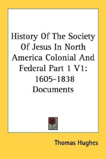 History of the Society of Jesus in North America Colonial and Federal