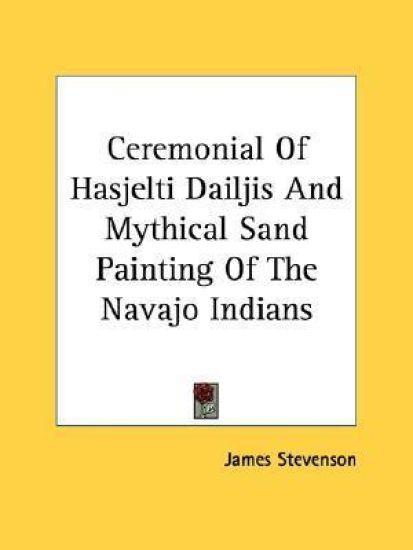 Ceremonial of Hasjelti Dailjis and Mythical Sand Painting of the Navajo Indians