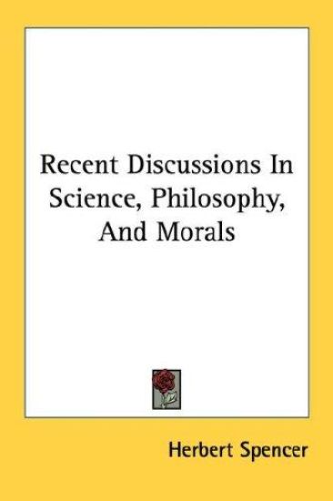 Recent Discussions in Science, Philosophy, and Morals