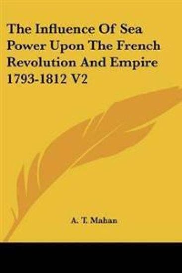 The Influence of Sea Power upon the French Revolution and Empire 1793-1812