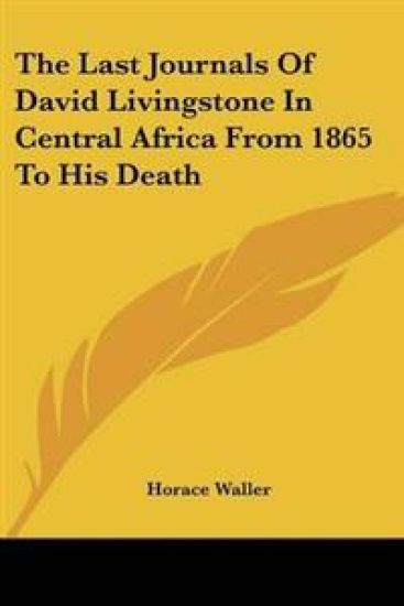 The Last Journals of David Livingstone in Central Africa from 1865 to His Death