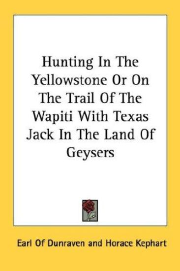Hunting in the Yellowstone or on the Trail of the Wapiti With Texas Jack in the Land of Geysers