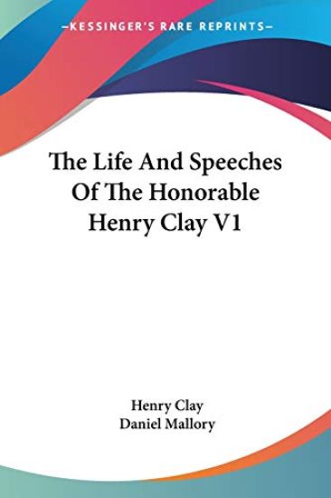 The Life and Speeches of the Honorable Henry Clay