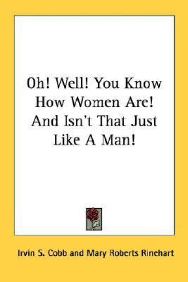 Oh! Well! You Know How Women Are! and Isn't That Just Like a Man!