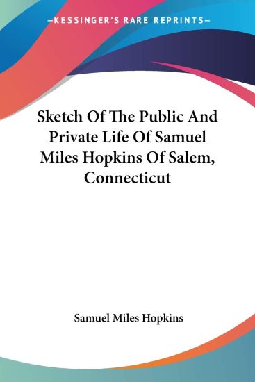 Sketch of the Public and Private Life of Samuel Miles Hopkins of Salem, Connecticut