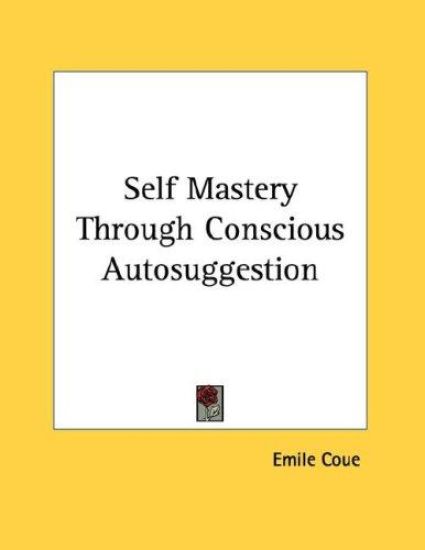 Self Mastery Through Conscious Autosuggestion