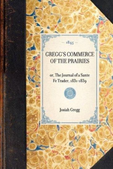 Gregg's Commerce of the Prairies, Or, the Journal of a Sante Fe Trader, 1831-1839