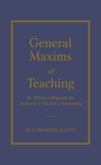 General Maxims of Teaching: By Which to Regulate the Instructor's Practice in Instruction